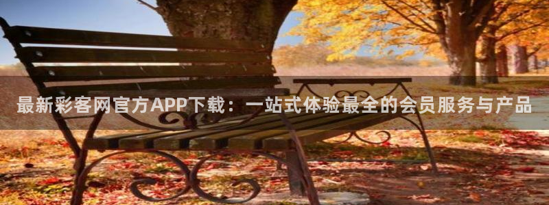 sunbet申搏体育app下载：最新彩客网官方APP下载：一站式体验最全的会员服务与产品